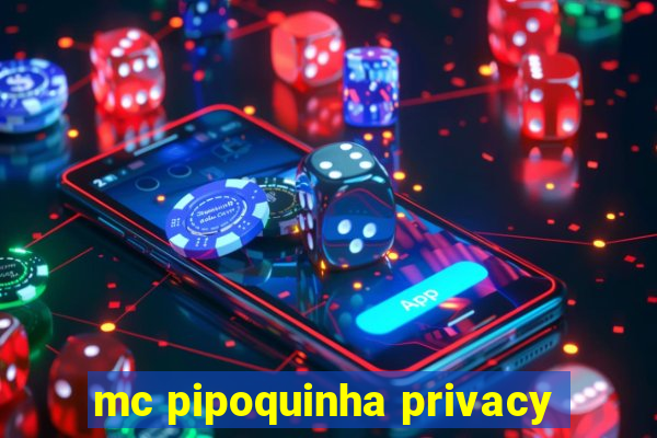 mc pipoquinha privacy